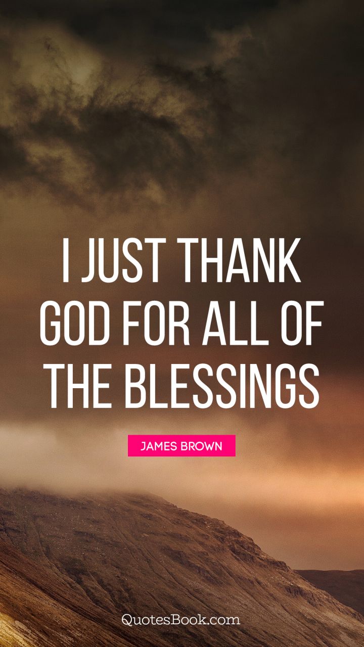 thankful-quote-i-just-thank-god-for-all-of-the-blessings-932